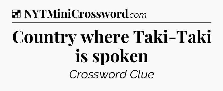 Solution: Country where Taki-Taki is spoken - NYT Crossword