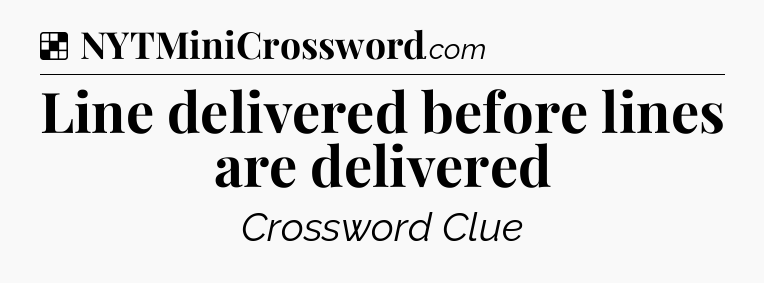 Solution: Line delivered before lines are delivered - NYT Crossword