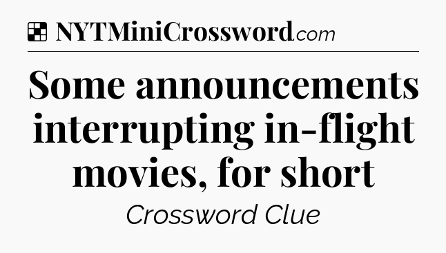 Solution: Some announcements interrupting in-flight movies, for short - NYT Crossword