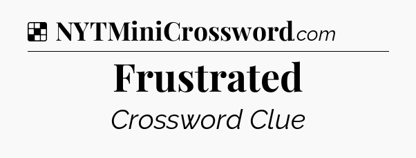 Solution: Frustrated - NYT Crossword