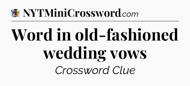 Word in old-fashioned wedding vows Crossword Clue