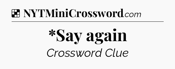 Solution: *Say again - NYT Crossword