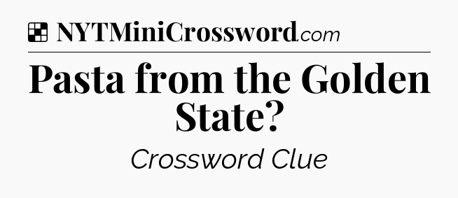 Solution: Pasta from the Golden State - NYT Crossword