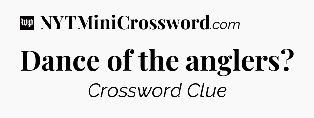 Dance of the anglers Crossword Clue