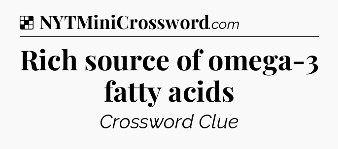 Solution: Rich source of omega-3 fatty acids - NYT Crossword