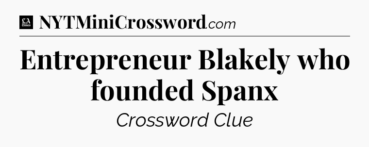 Entrepreneur Blakely who founded Spanx - LA Times Crossword