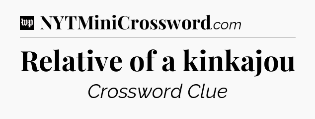 Relative of a kinkajou Crossword Clue
