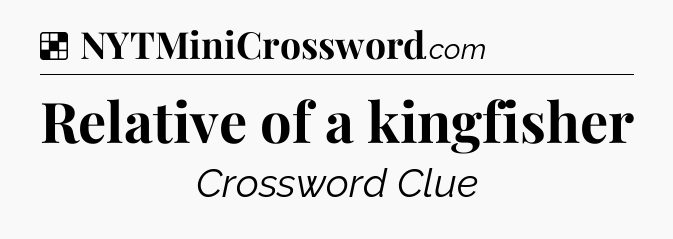 Solution: Relative of a kingfisher - NYT Crossword