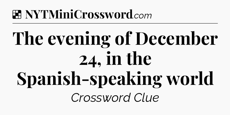 Solution: The evening of December 24, in the Spanish-speaking world - NYT Crossword