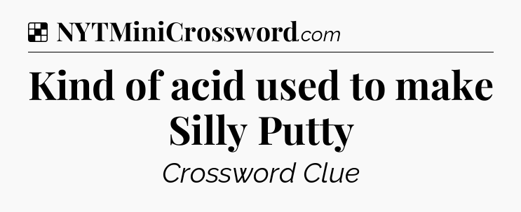 Solution: Kind of acid used to make Silly Putty - NYT Crossword
