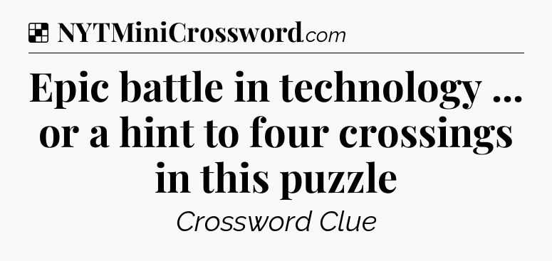 Solution: Epic battle in technology ... or a hint to four crossings in this puzzle - NYT Crossword