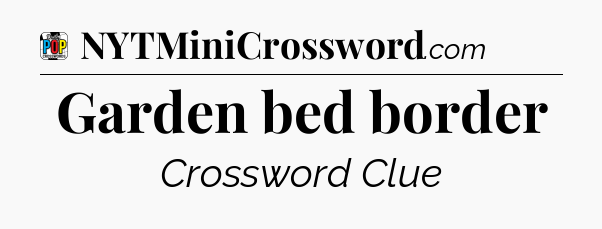 Garden bed border Crossword Clue