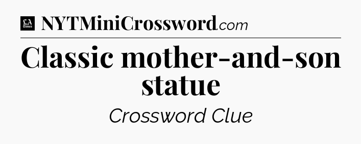 Classic mother-and-son statue - LA Times Crossword