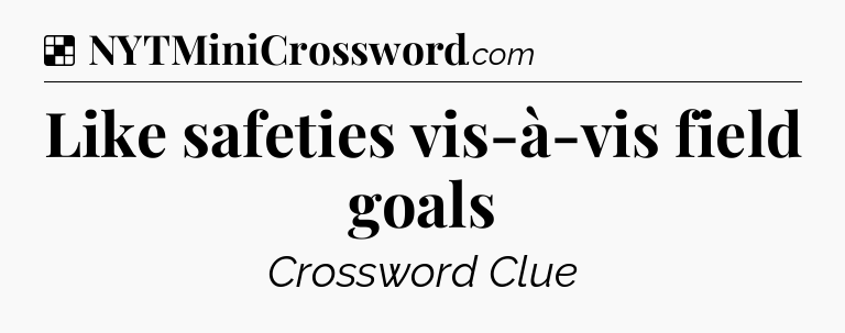 Solution: Like safeties vis-à-vis field goals - NYT Crossword