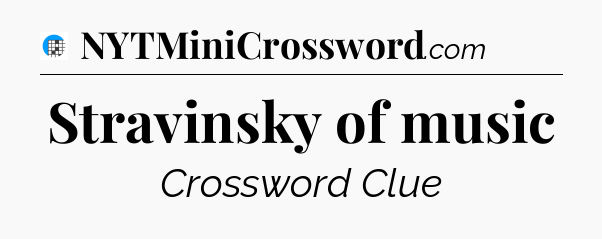 Stravinsky of music Crossword Clue