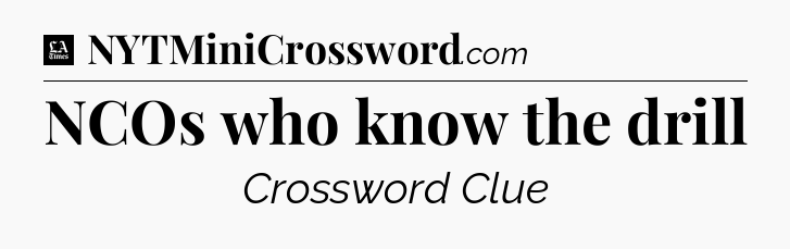 NCOs who know the drill - LA Times Crossword