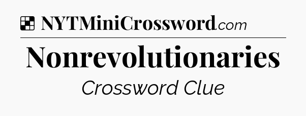 Solution: Nonrevolutionaries - NYT Crossword