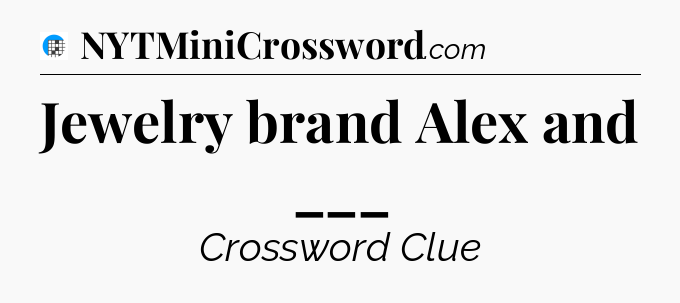 Jewelry brand Alex and ___ Crossword Clue