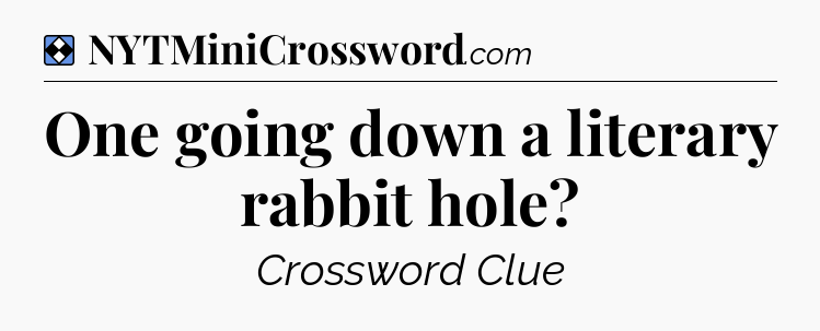 Solution: One going down a literary rabbit hole - NYT Mini Crossword