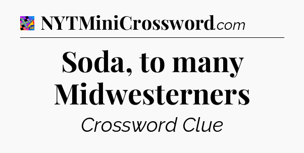 Soda, to many Midwesterners Crossword Clue