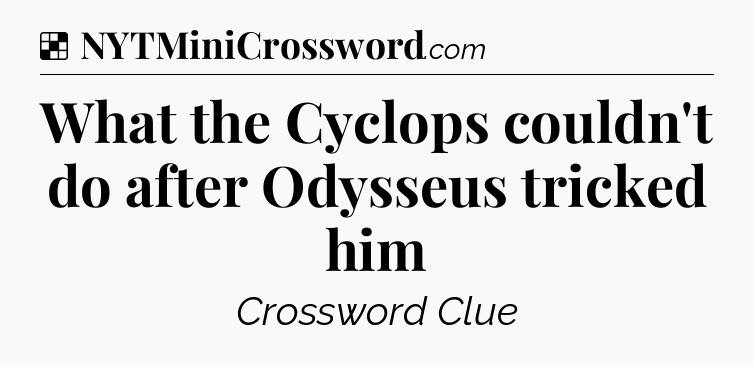 Solution: What the Cyclops couldn't do after Odysseus tricked him - NYT Crossword