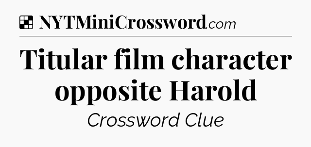 Solution: Titular film character opposite Harold - NYT Crossword