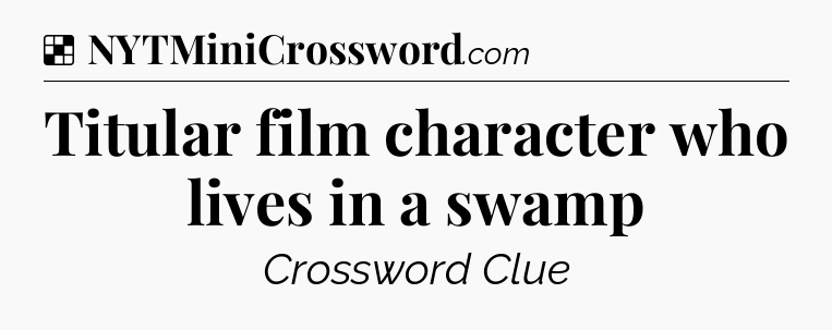 Solution: Titular film character who lives in a swamp - NYT Crossword