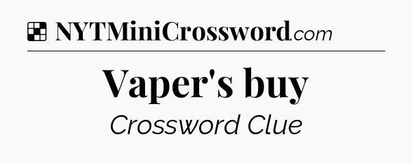Solution: Vaper's buy - NYT Crossword