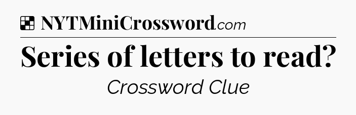 Solution: Series of letters to read - NYT Crossword