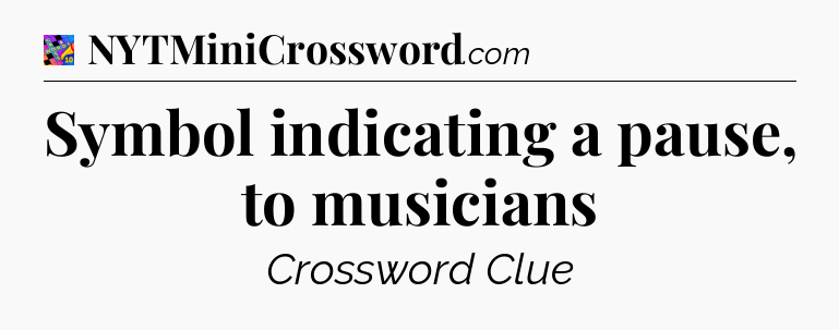 Symbol indicating a pause, to musicians Crossword Clue