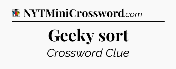Geeky sort Crossword Clue