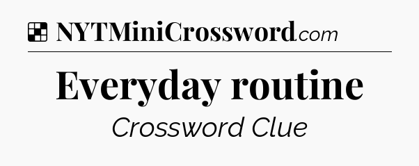 Solution: Everyday routine - NYT Crossword