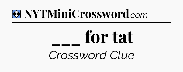 Solution: ___ for tat - NYT Mini Crossword
