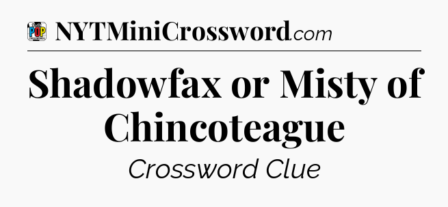 Shadowfax or Misty of Chincoteague Crossword Clue