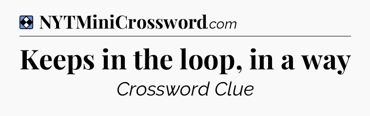 Solution: Keeps in the loop, in a way - NYT Mini Crossword