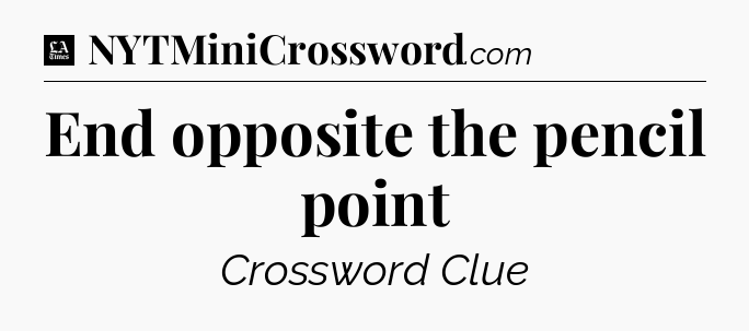 End opposite the pencil point - LA Times Crossword