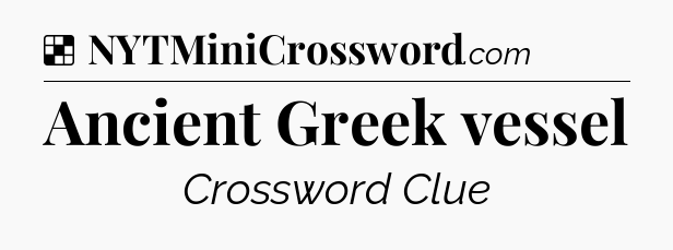 Solution: Ancient Greek vessel - NYT Crossword