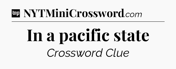 In a pacific state Crossword Clue