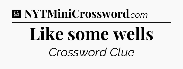 Like some wells - LA Times Crossword