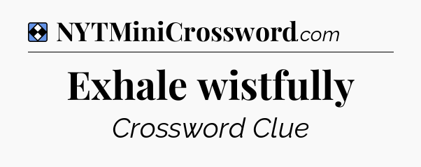 Solution: Exhale wistfully - NYT Mini Crossword