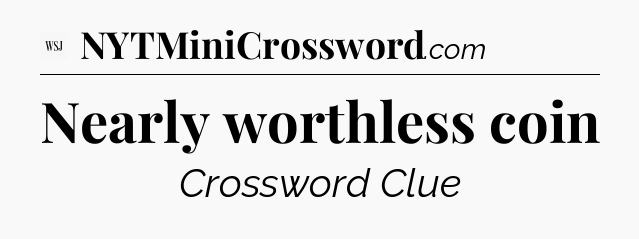 Nearly worthless coin - WSJ Crossword