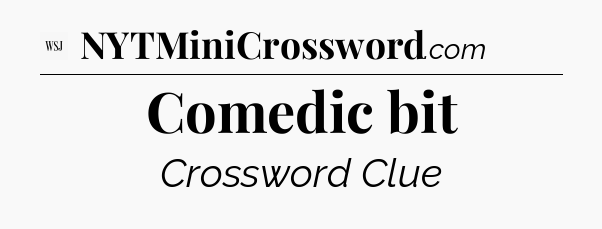 Comedic bit - WSJ Crossword