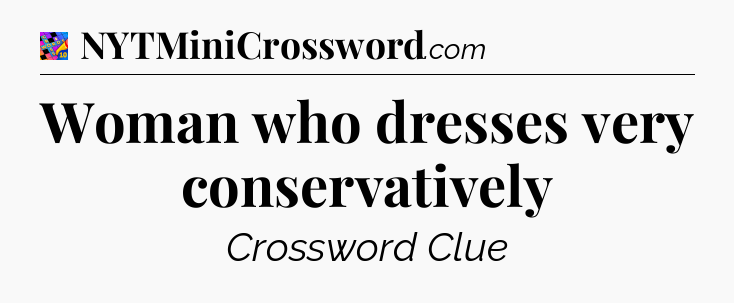 Woman who dresses very conservatively Crossword Clue
