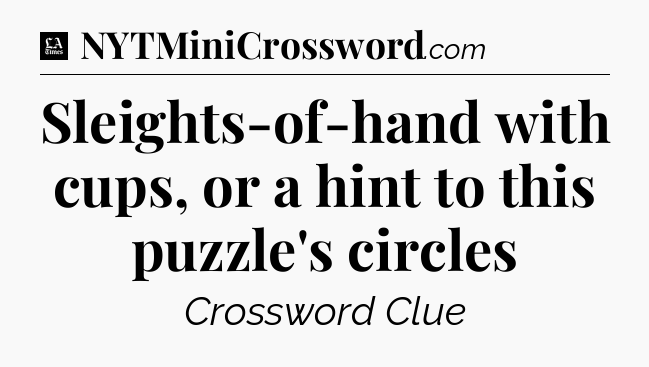 Sleights-of-hand with cups, or a hint to this puzzle's circles - LA Times Crossword
