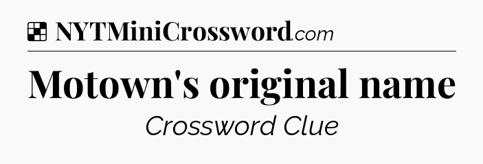 Solution: Motown's original name - NYT Crossword