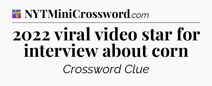 2022 viral video star for interview about corn Codycross