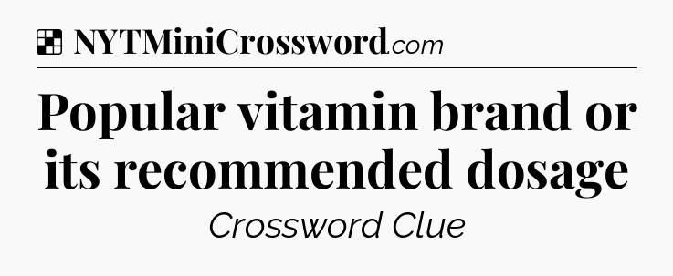Solution: Popular vitamin brand or its recommended dosage - NYT Crossword
