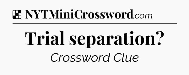 Solution: Trial separation - NYT Crossword