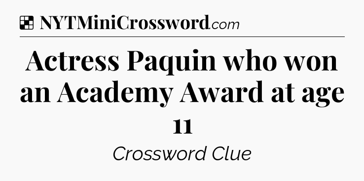 Solution: Actress Paquin who won an Academy Award at age 11 - NYT Crossword