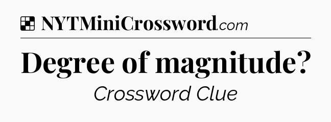 Solution: Degree of magnitude - NYT Crossword